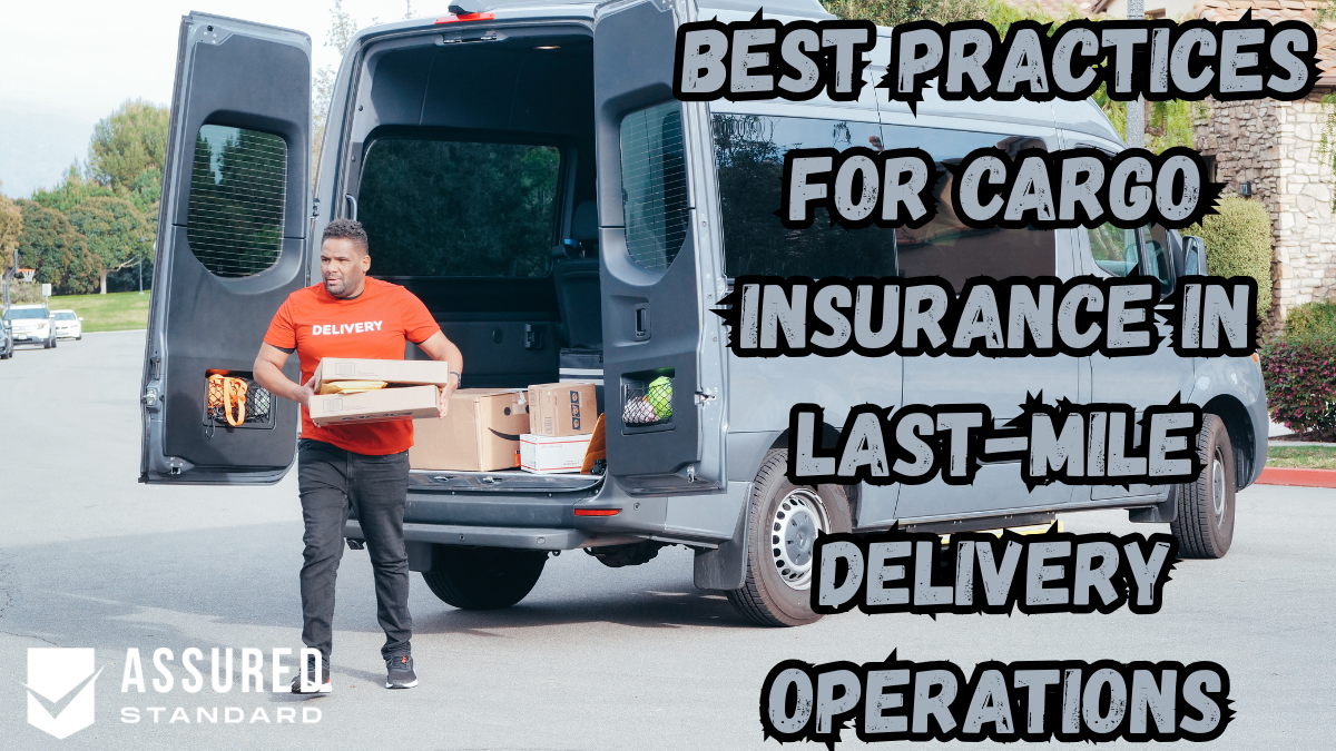 Best Practices for Cargo Insurance in Last-Mile Delivery Operations